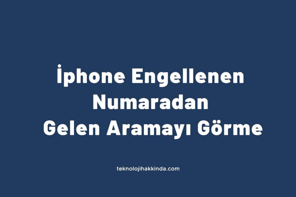 İphone Engellenen Numaradan Gelen Aramayı Görme