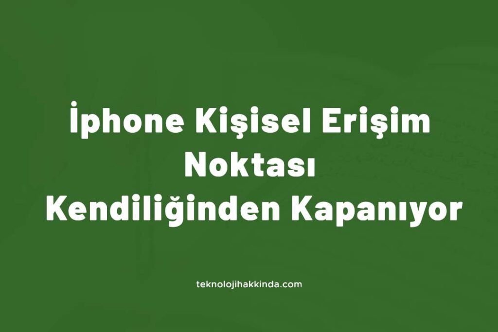 İphone Kişisel Erişim Noktası Kendiliğinden Kapanıyor