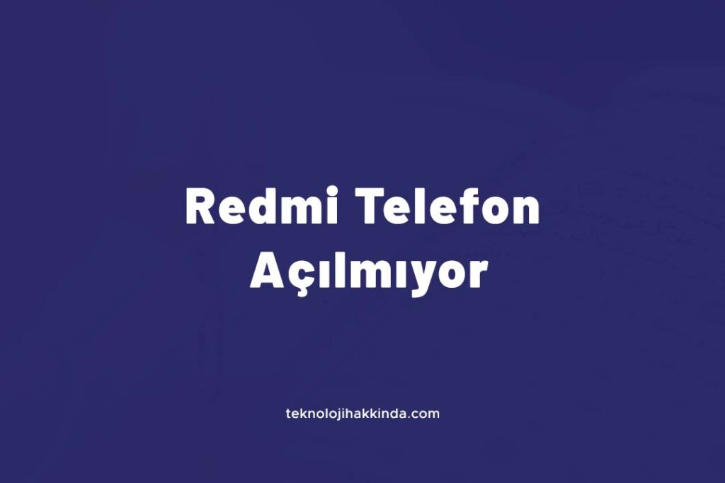 Redmi Telefon Açılmıyor