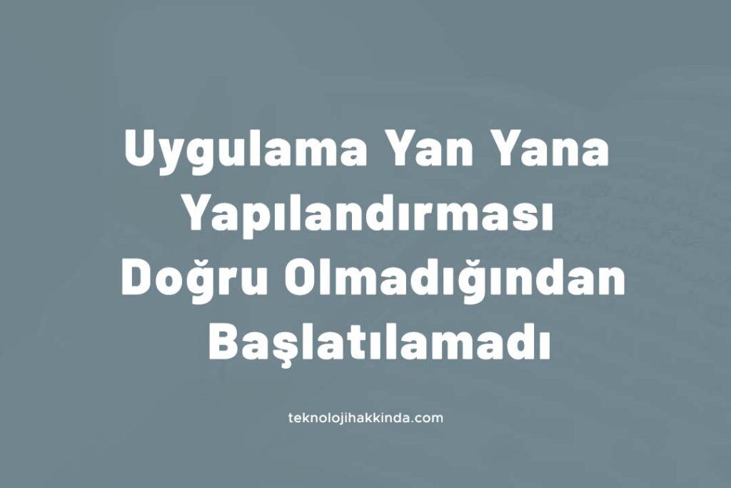 Uygulama Yan Yana Yapılandırması Doğru Olmadığından Başlatılamadı