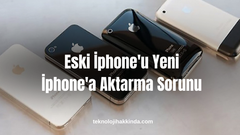 Eski İphone'u Yeni İphone'a Aktarma Sorunu