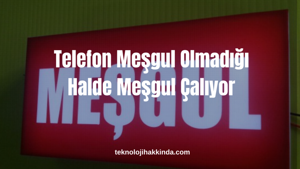 Telefon Meşgul Olmadığı Halde Meşgul Çalıyor