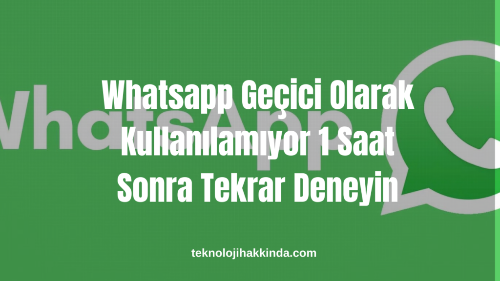 Whatsapp Geçici Olarak Kullanılamıyor 1 Saat Sonra Tekrar Deneyin